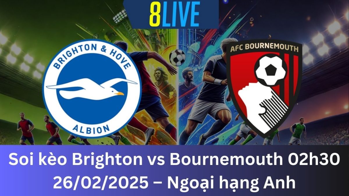 Soi kèo Brighton vs Bournemouth 02h30 26/02/2025 – Ngoại hạng Anh