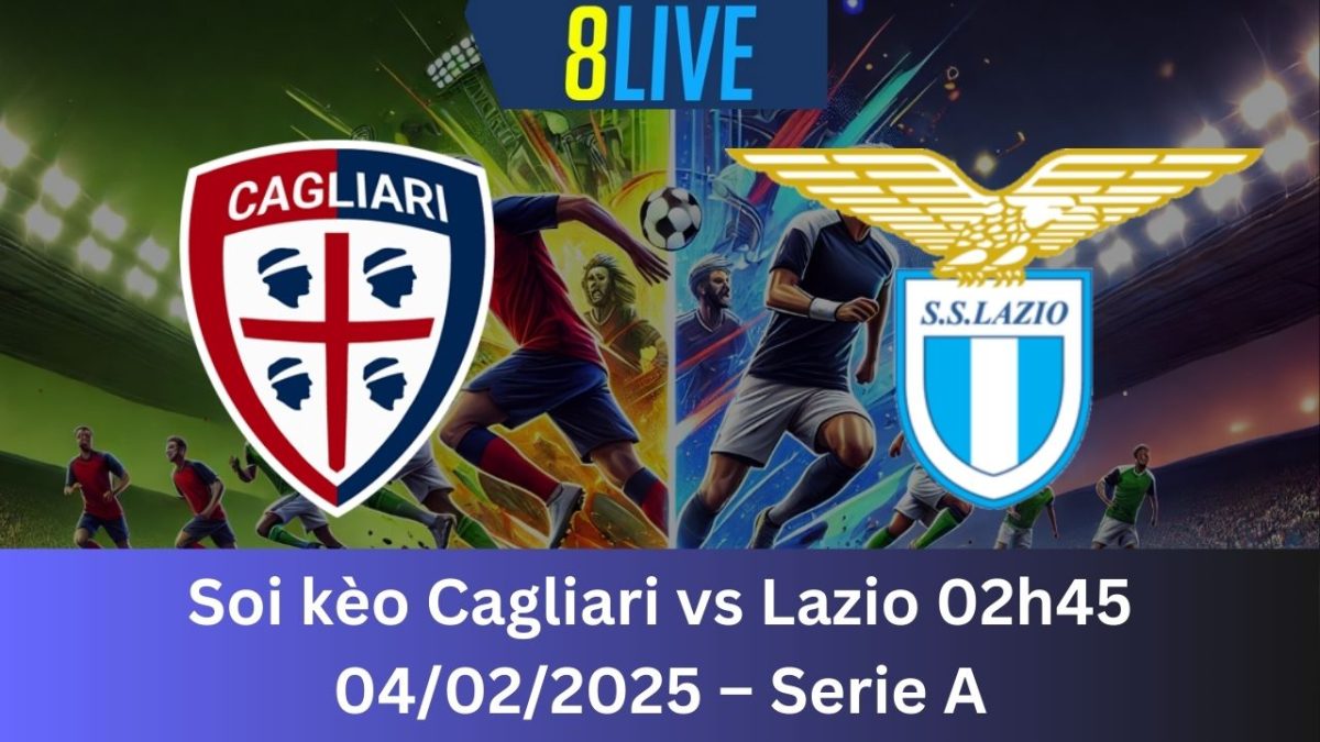 Soi kèo Cagliari vs Lazio 02h45 04/02/2025 – Serie A