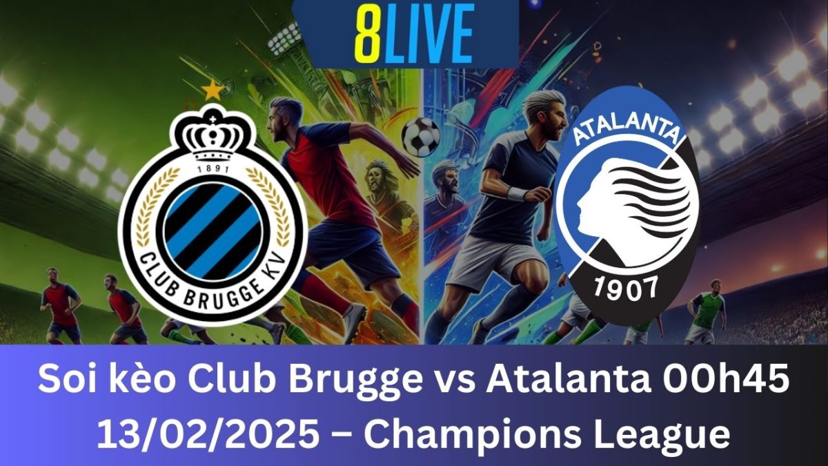 Soi kèo Club Brugge vs Atalanta 00h45 13/02/2025 – Champions League