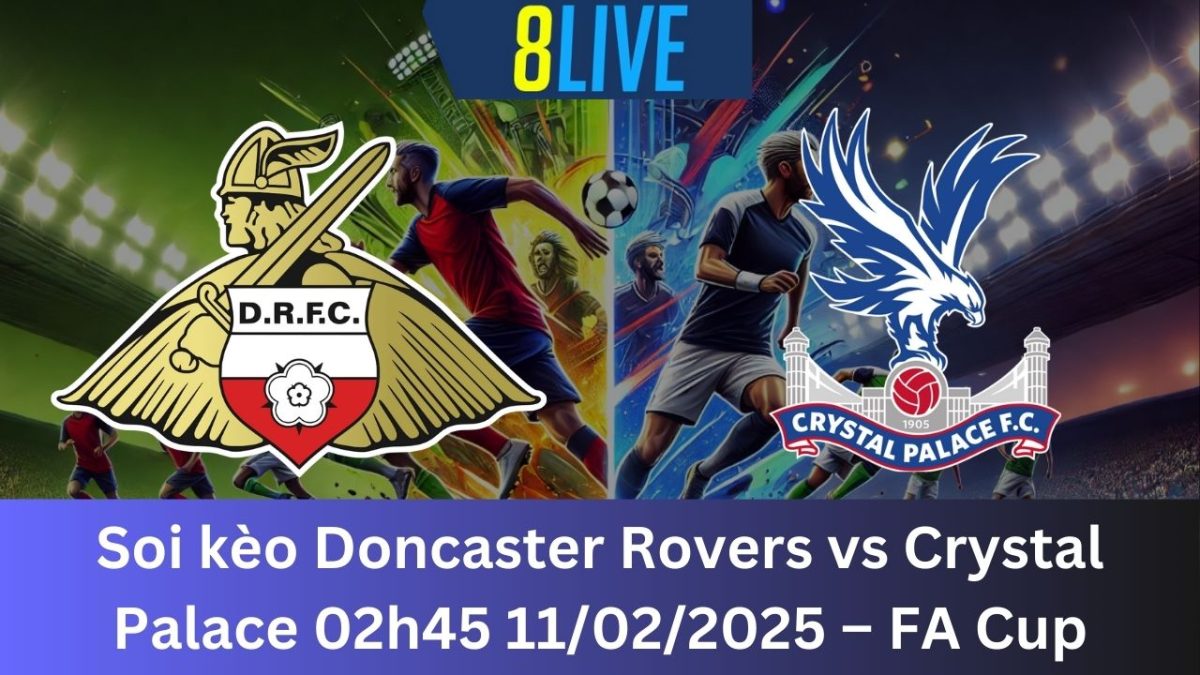 Soi kèo Doncaster Rovers vs Crystal Palace 02h45 11/02/2025 – FA Cup