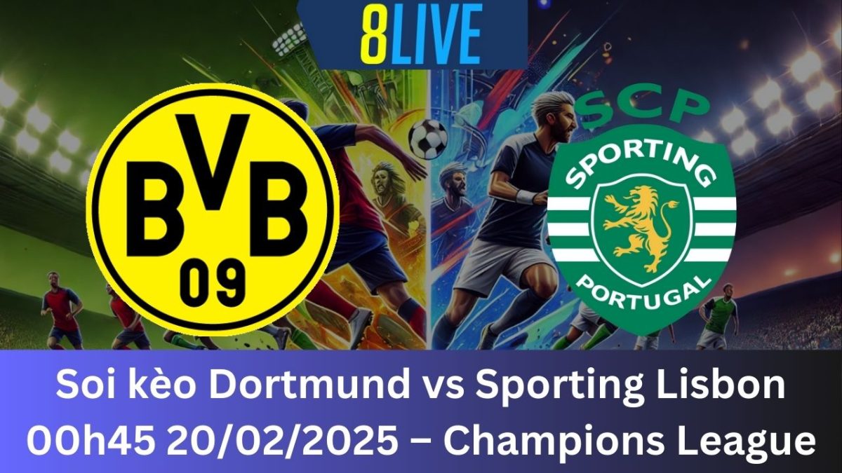 Soi kèo Dortmund vs Sporting Lisbon 00h45 20/02/2025 – Champions League