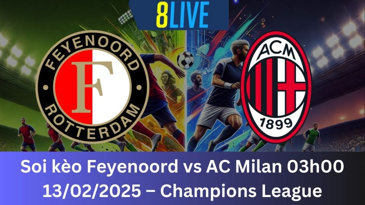 Soi kèo Feyenoord vs AC Milan 03h00 13/02/2025 – Champions League