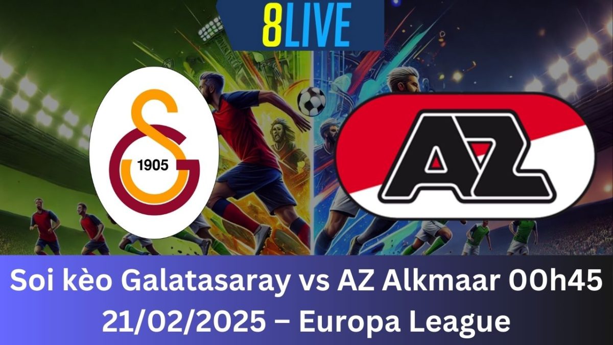 Soi kèo Galatasaray vs AZ Alkmaar 00h45 21/02/2025 – Europa League