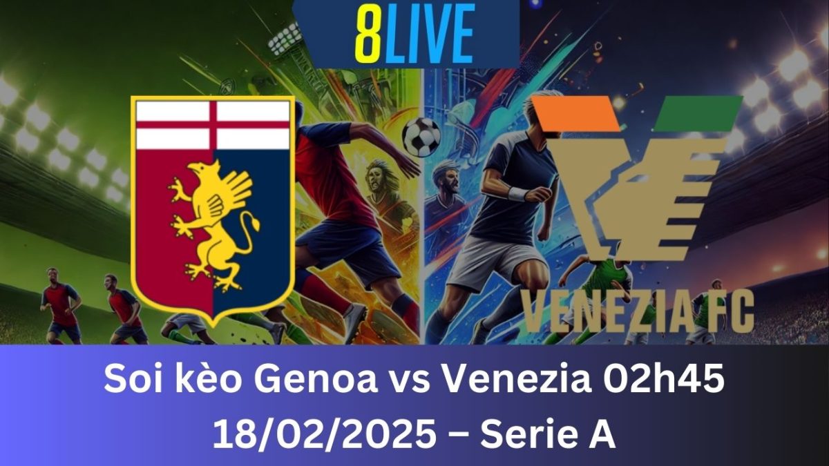 Soi kèo Genoa vs Venezia 02h45 18/02/2025 – Serie A