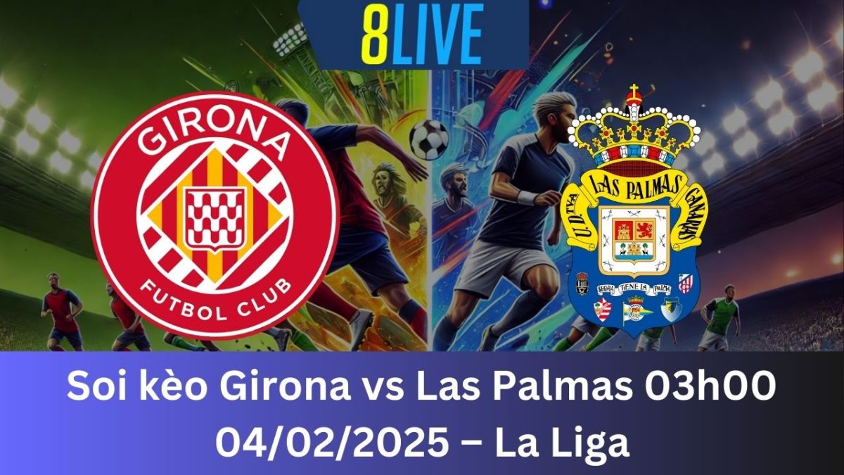 Soi kèo Girona vs Las Palmas 03h00 04/02/2025 – La Liga