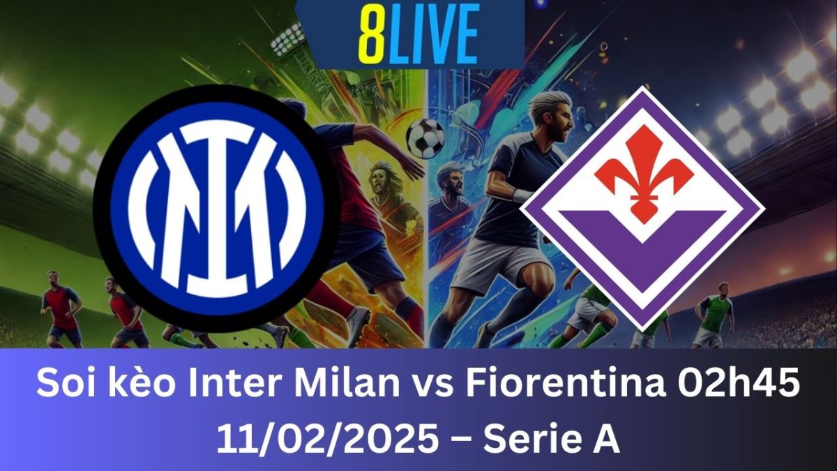 Soi kèo Inter Milan vs Fiorentina 02h45 11/02/2025 – Serie A