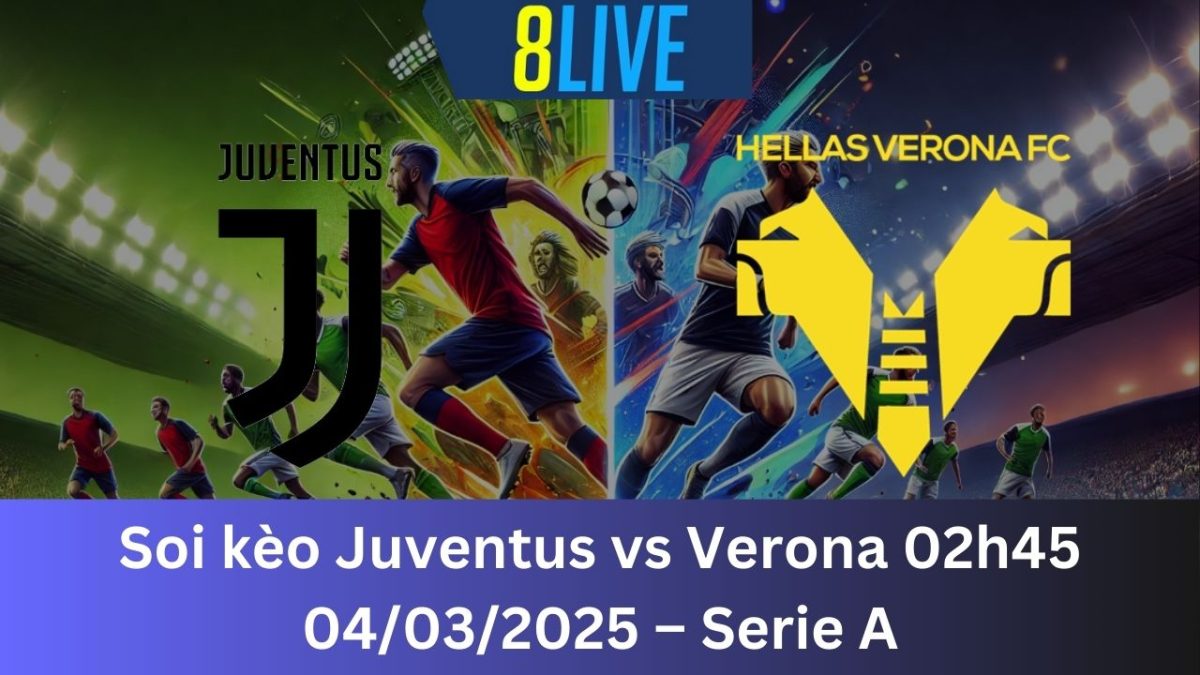 Soi kèo Juventus vs Verona 02h45 04/03/2025 – Serie A