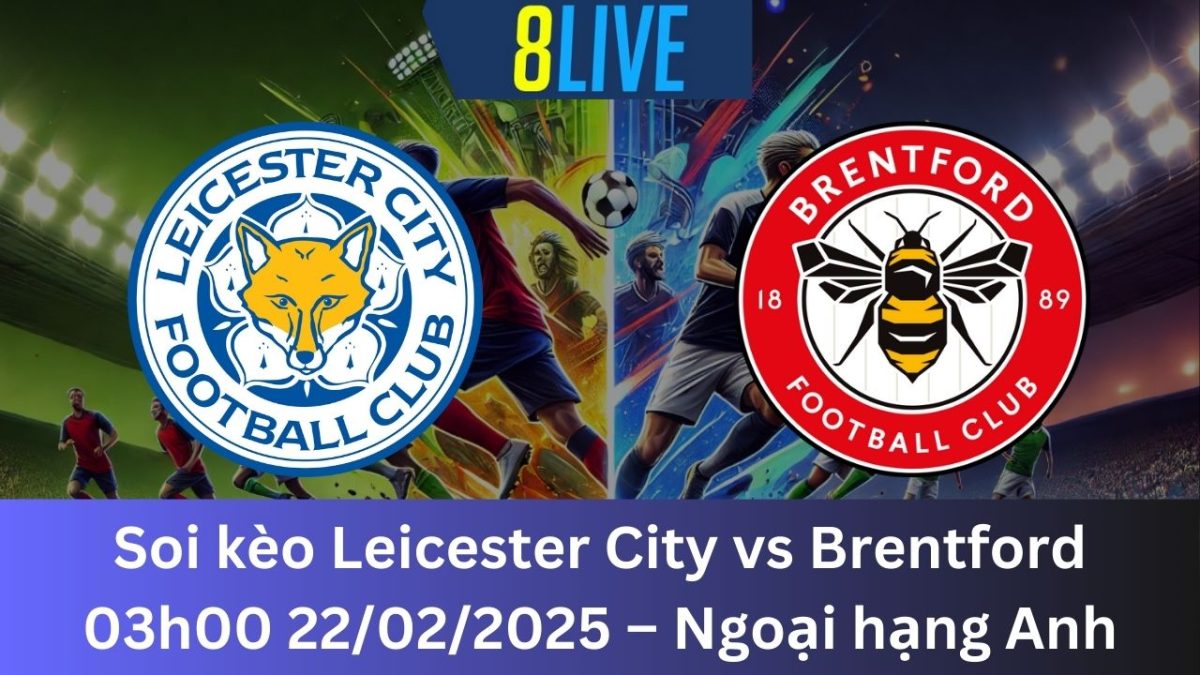 Soi kèo Leicester City vs Brentford 03h00 22/02/2025 – Ngoại hạng Anh