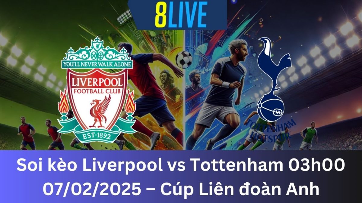 Soi kèo Liverpool vs Tottenham 03h00 07/02/2025 – Cúp Liên đoàn Anh