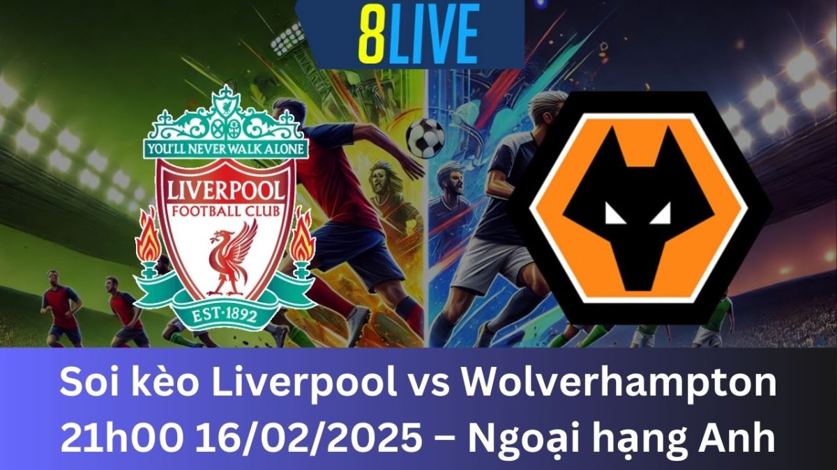 Soi kèo Liverpool vs Wolverhampton 21h00 16/02/2025 – Ngoại hạng Anh