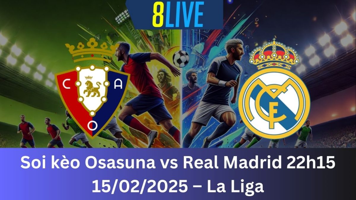 Soi kèo Osasuna vs Real Madrid 22h15 15/02/2025 – La Liga