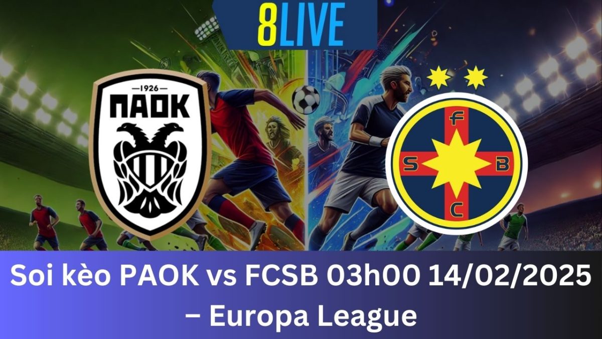 Soi kèo PAOK vs FCSB 03h00 14/02/2025 – Europa League