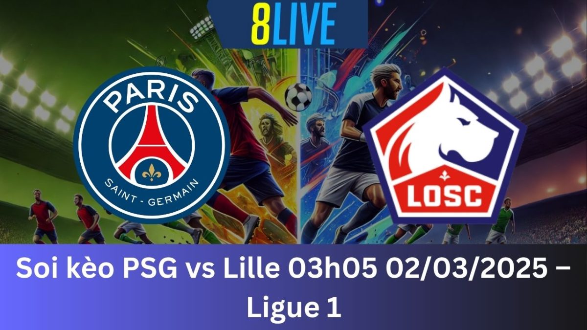 Soi kèo PSG vs Lille 03h05 02/03/2025 – Ligue 1