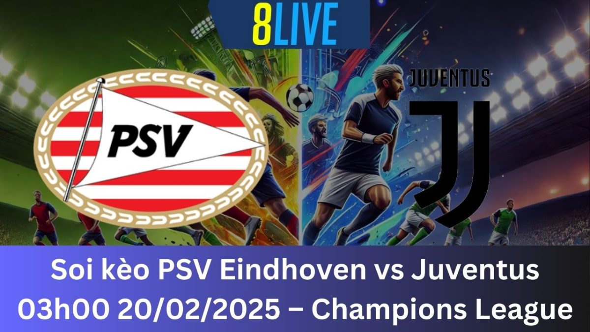 Soi kèo PSV Eindhoven vs Juventus 03h00 20/02/2025 – Champions League