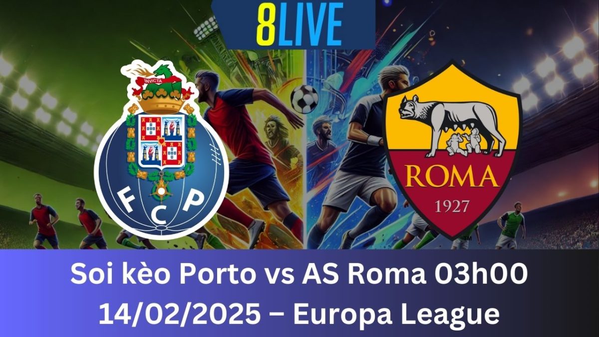 Soi kèo Porto vs AS Roma 03h00 14/02/2025 – Europa League