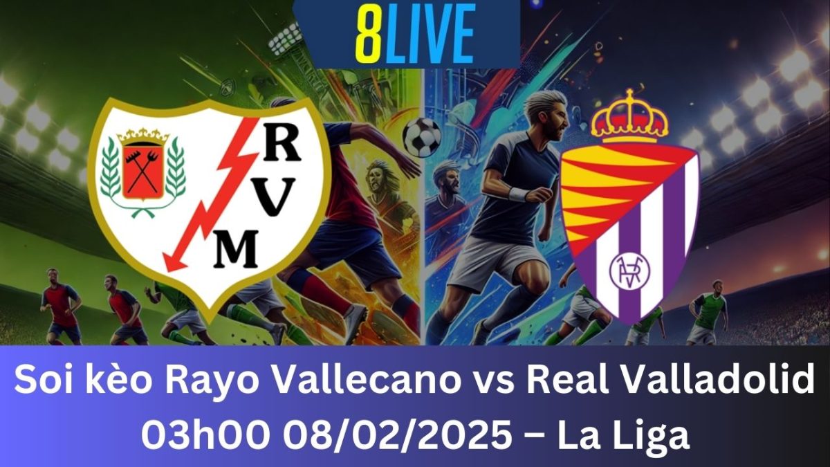 Soi kèo Rayo Vallecano vs Real Valladolid 03h00 08/02/2025 – La Liga