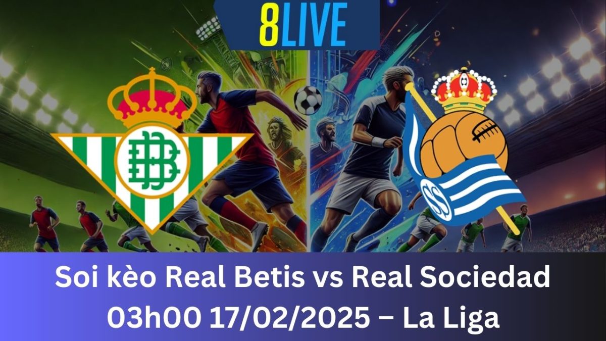 Soi kèo Real Betis vs Real Sociedad 03h00 17/02/2025 – La Liga