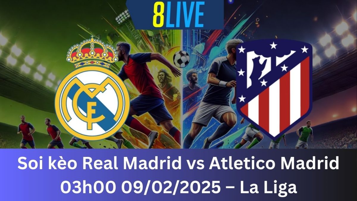 Soi kèo Real Madrid vs Atletico Madrid 03h00 09/02/2025 – La Liga