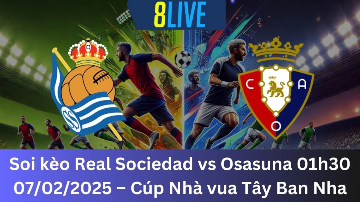 Soi kèo Real Sociedad vs Osasuna 01h30 07/02/2025 – Cúp Nhà vua Tây Ban Nha