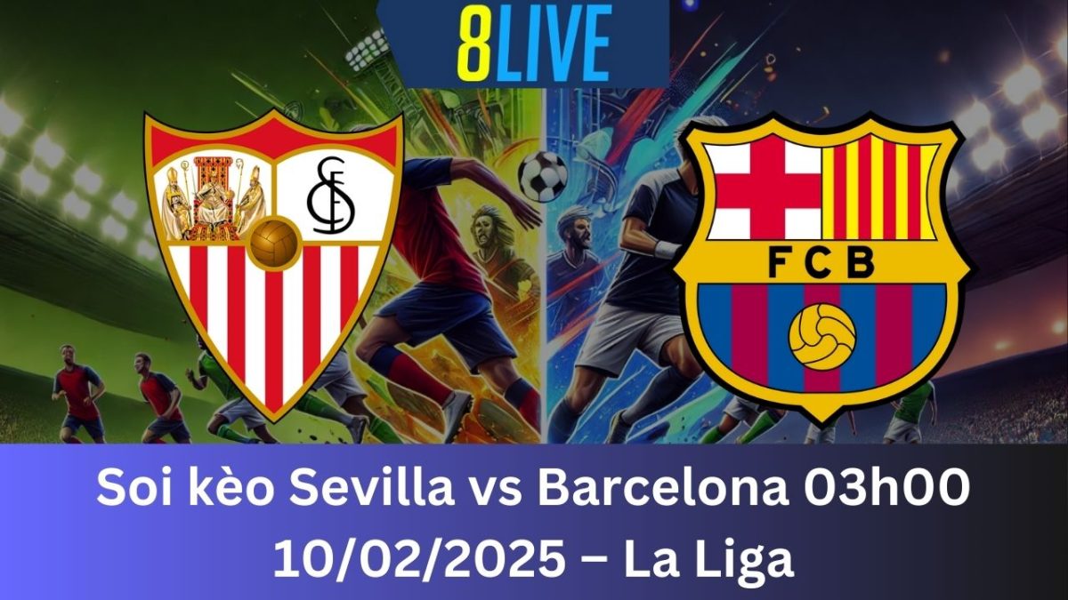 Soi kèo Sevilla vs Barcelona 03h00 10/02/2025 – La Liga