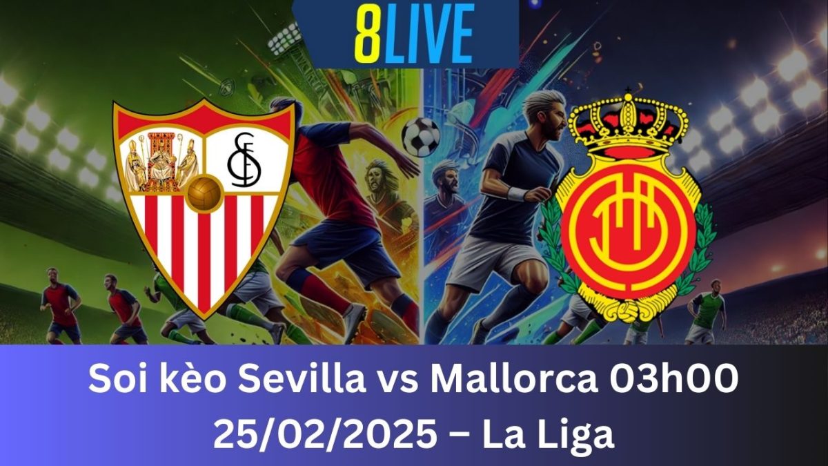 Soi kèo Sevilla vs Mallorca 03h00 25/02/2025 – La Liga