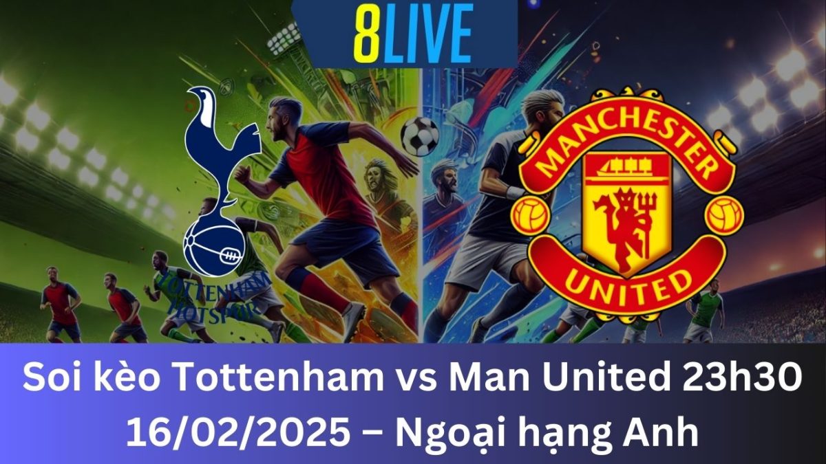 Soi kèo Tottenham vs Man United 23h30 16/02/2025 – Ngoại hạng Anh