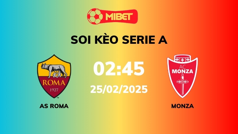 Soi kèo AS Roma vs Monza – 02h45 – 25/02 – Serie A
