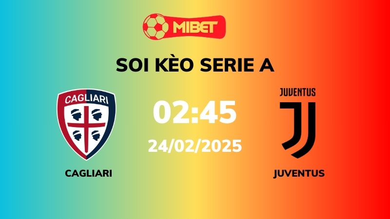 Soi kèo Cagliari vs Juventus – 02h45 – 24/02 – Serie A