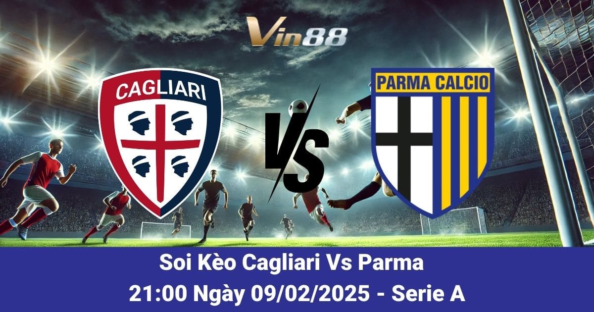 Soi kèo trận đấu giữa Cagliari vs Parma ngày 09/02/2025