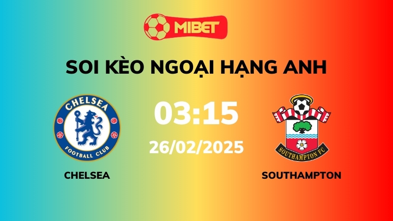 Soi kèo Chelsea vs Southampton – 03h15 – 26/02 – Ngoại hạng Anh
