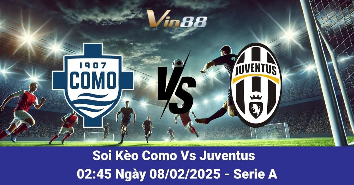 Soi kèo trận đấu giữa Como vs Juventus ngày 08/02/2025