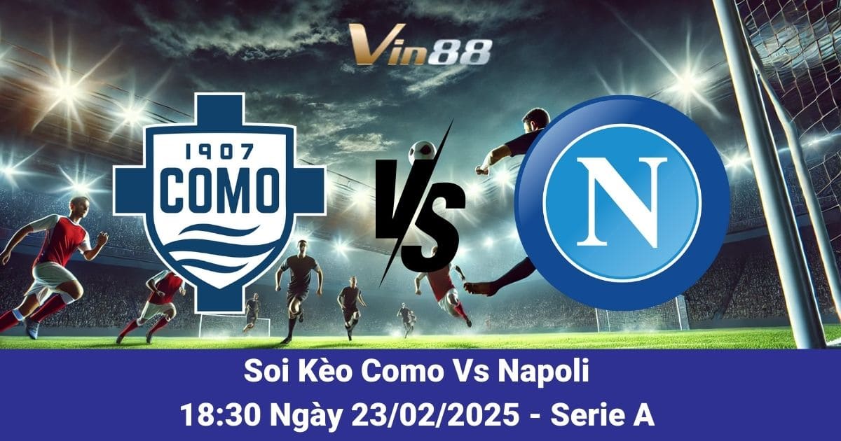 Soi kèo trận đấu giữa Como vs Napoli ngày 23/02/2025