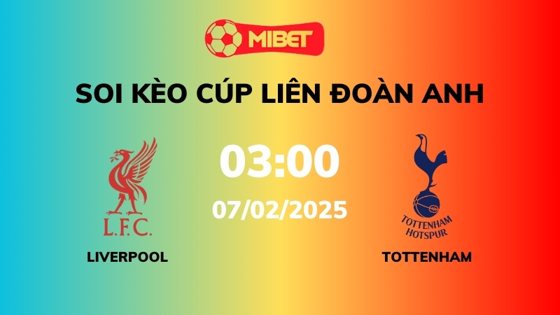 Soi kèo Liverpool vs Tottenham – 03h00 – 07/02 – Cúp Liên Đoàn Anh