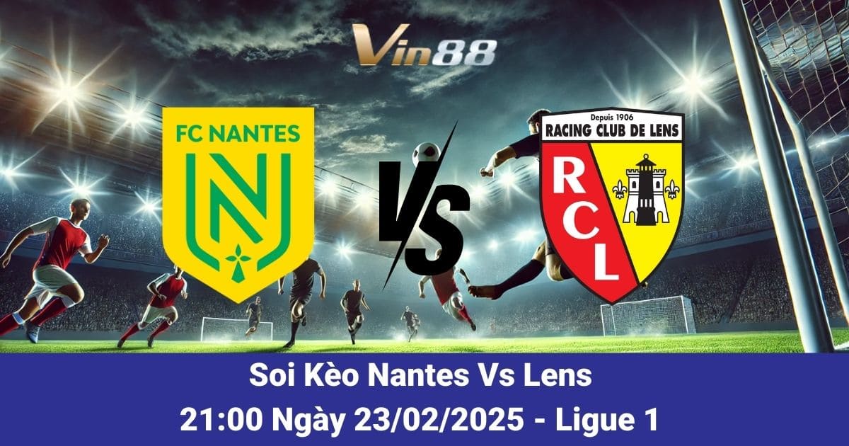 Soi kèo trận đấu giữa Nantes vs Lens ngày 23/02/2025