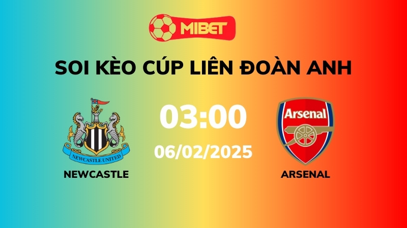 Soi kèo Newcastle vs Arsenal – 03h00 – 06/02 – Cúp Liên đoàn Anh