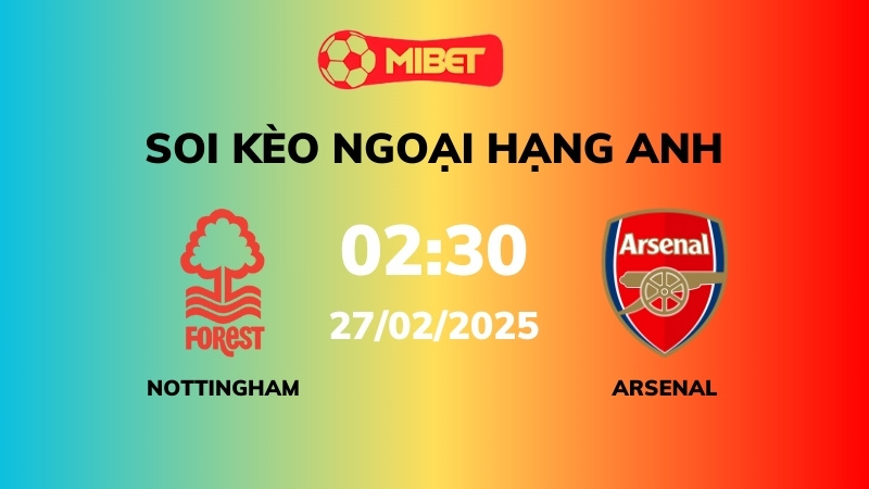 Soi kèo Nottingham Forest vs Arsenal – 02h30 – 27/02 – Ngoại hạng Anh