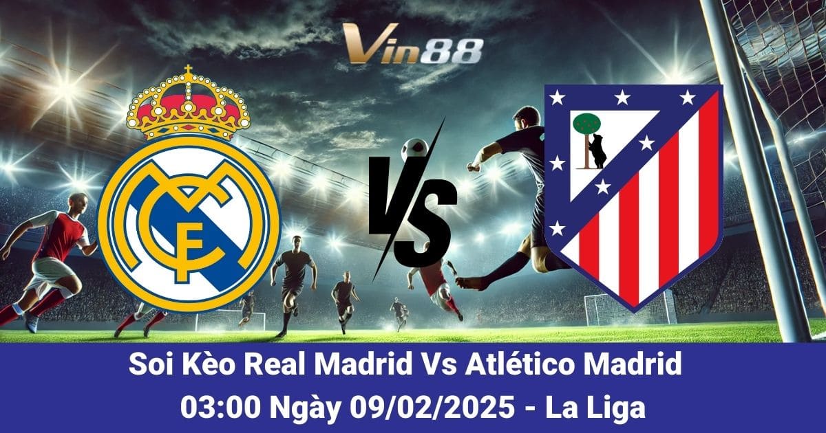 Soi kèo trận derby Madrid giữa Real Madrid vs Atlético Madrid ngày 09/02/2025