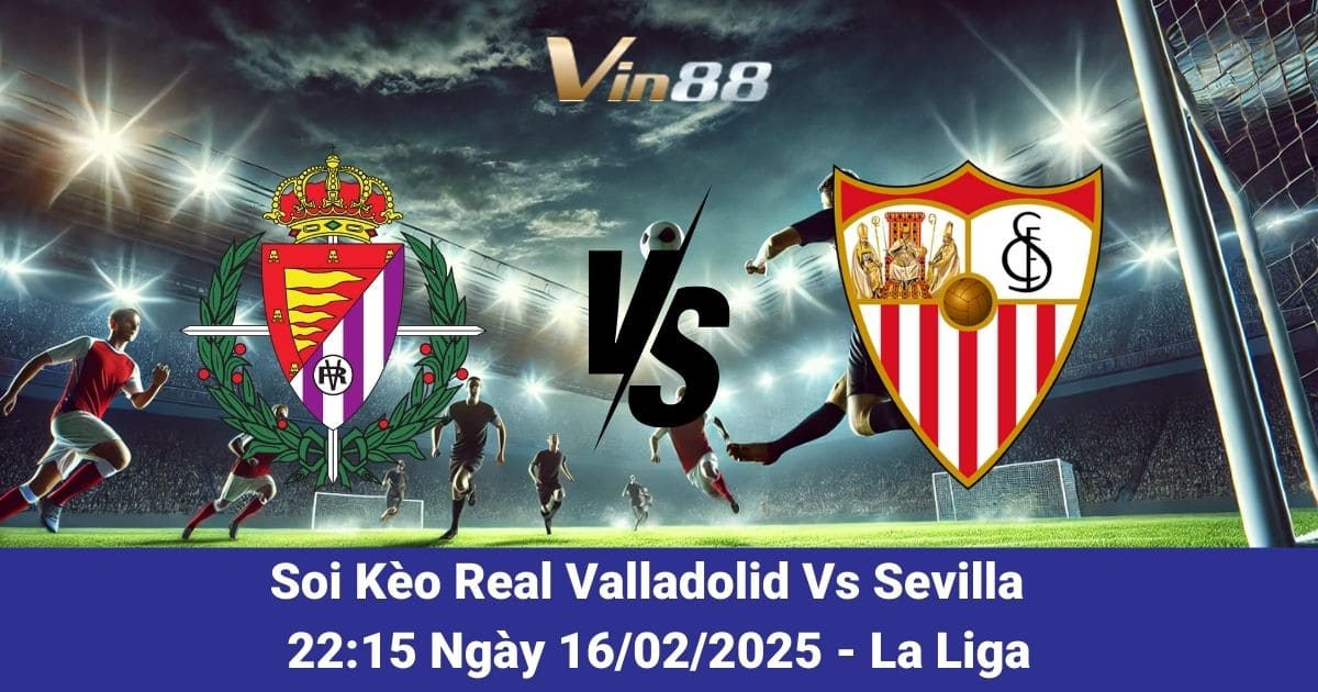 Soi kèo trận đấu giữa Real Valladolid vs Sevilla ngày 16/02/2025