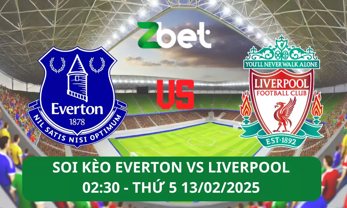 Nhận định soi kèo Everton vs Liverpool, 02h30 13/02/2025 – Ngoại hạng Anh