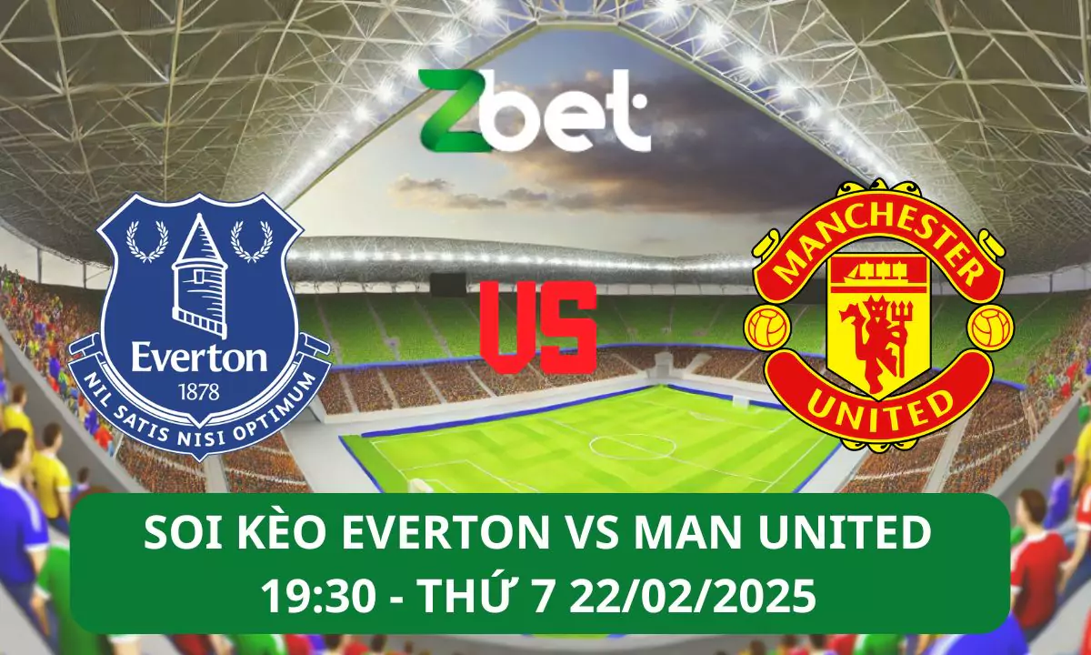 Nhận định soi kèo Everton vs Man United, 19h30 22/02/2025 – Ngoại hạng Anh