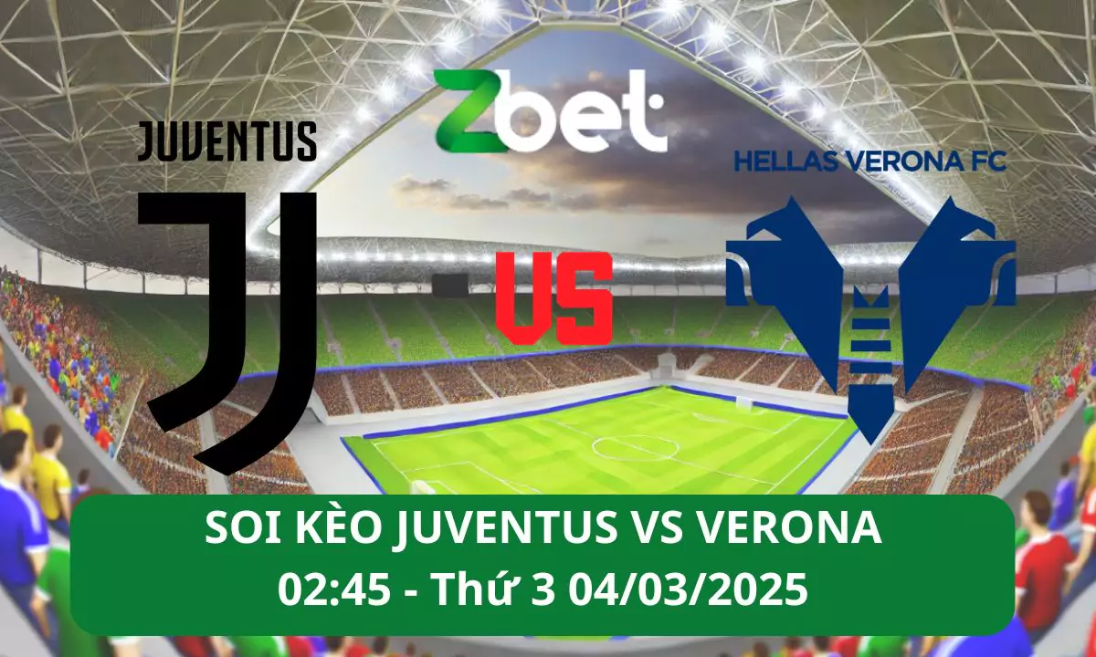 Nhận định soi kèo Juventus vs Verona, 02h45 04/03/2025 – Serie A