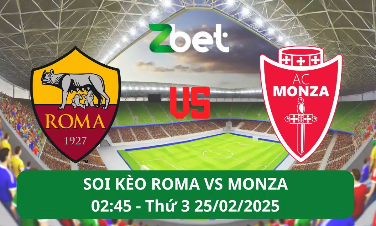 Nhận định soi kèo Roma vs Monza, 02h45 25/02/2025 – Serie A