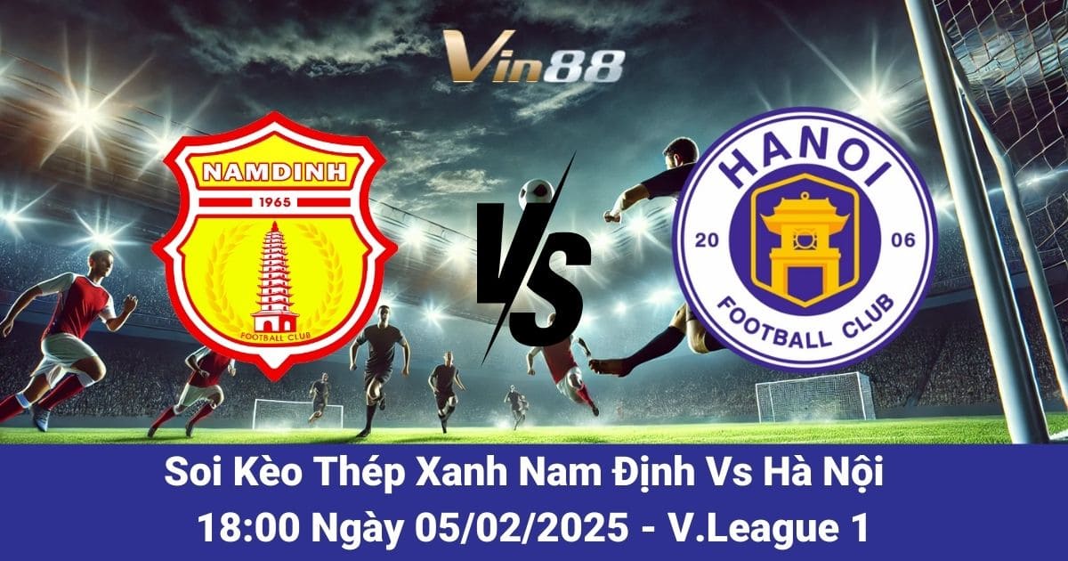 Soi kèo trận đấu giữa Thép Xanh Nam Định vs Hà Nội ngày 05/02/2025