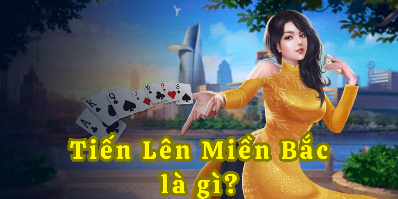 Tiến Lên Miền Bắc là gì?