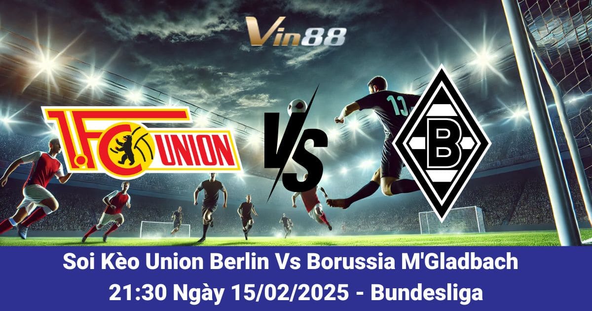 Soi kèo trận đấu giữa Union Berlin vs Borussia M'Gladbach ngày 15.02.2025