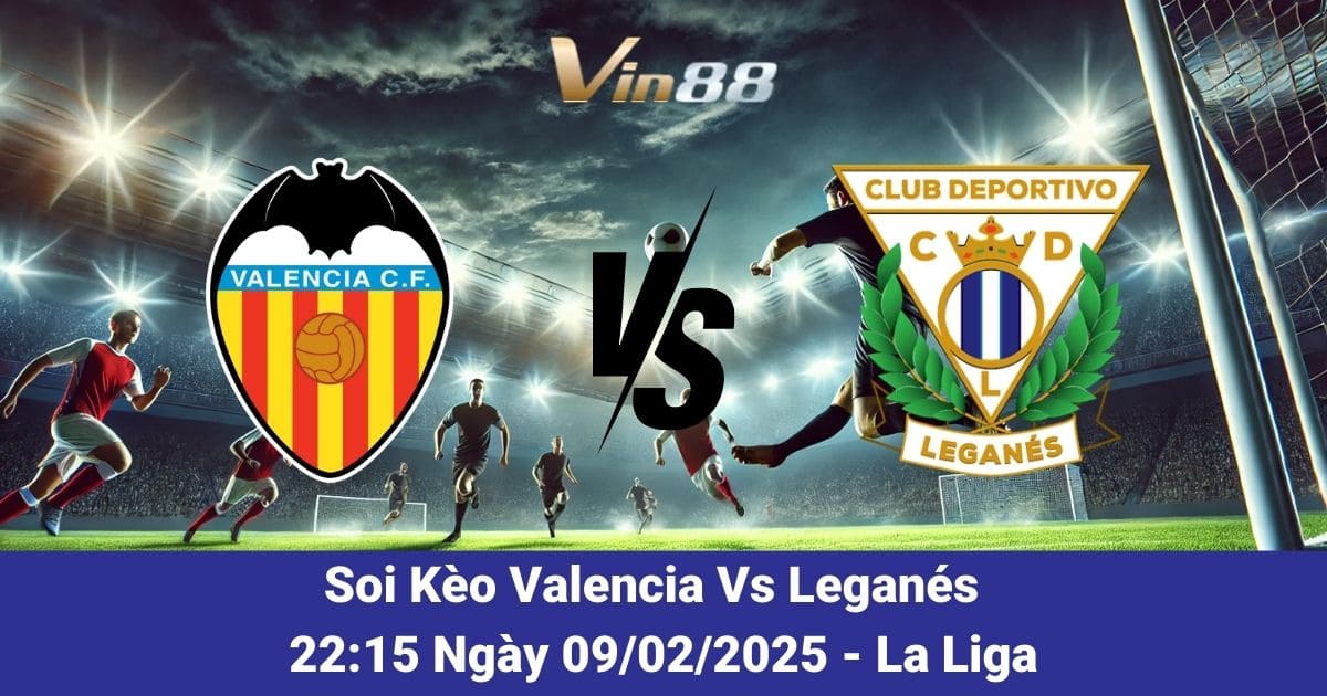 Soi kèo trận đấu giữa Valencia vs Leganés ngày 09/02/2025