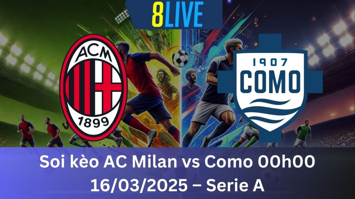 Soi kèo AC Milan vs Como 00h00 16/03/2025 – Serie A