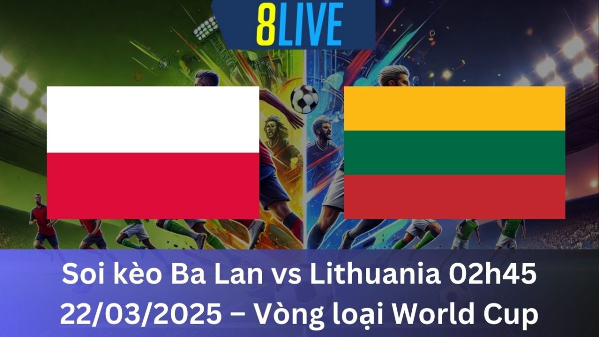 Soi kèo Ba Lan vs Lithuania 02h45 22/03/2025 – Vòng loại World Cup