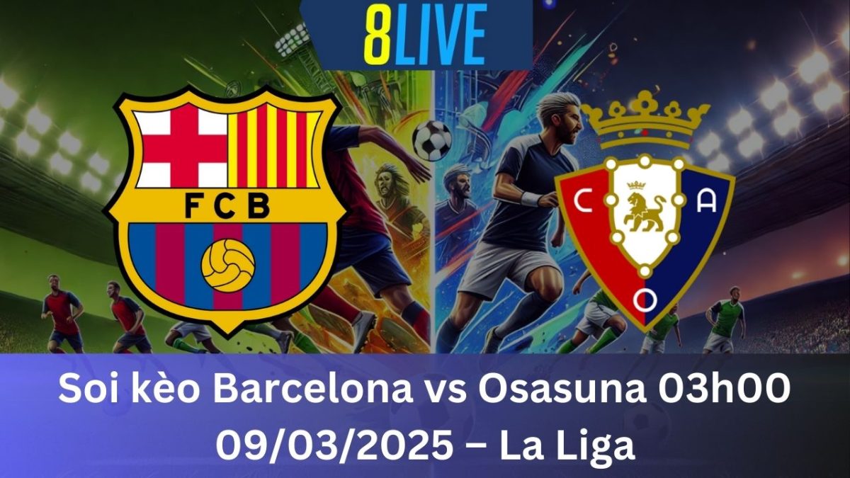 Soi kèo Barcelona vs Osasuna 03h00 09/03/2025 – La Liga