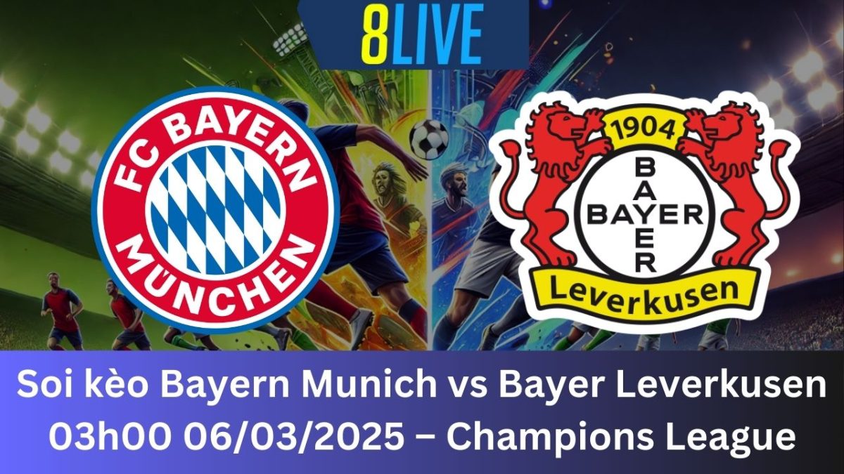 Soi kèo Bayern Munich vs Bayer Leverkusen 03h00 06/03/2025 – Champions League